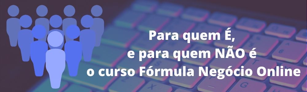 Para quem É e para quem NÃO é o curso Fórmula Negócio Online - Fórmula Negócio Online Funciona?
